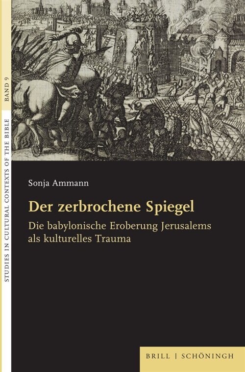 Der Zerbrochene Spiegel: Die Babylonische Eroberung Jerusalems ALS Kulturelles Trauma (Hardcover)