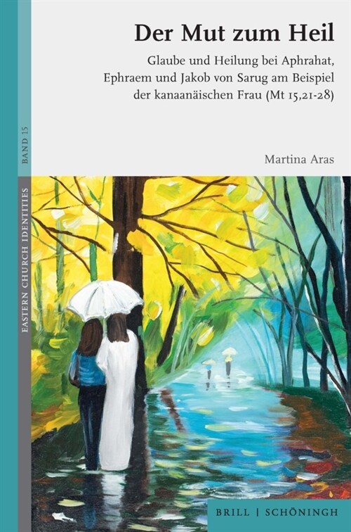 Der Mut Zum Heil: Glaube Und Heilung Bei Aphrahat, Ephraem Und Jakob Von Sarug Am Beispiel Der Kanaanaischen Frau (MT 15, 21-28) (Hardcover)