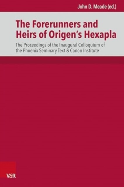 The Forerunners and Heirs of Origens Hexapla: The Proceedings of the Inaugural Colloquium of the Text & Canon Institute (Hardcover)