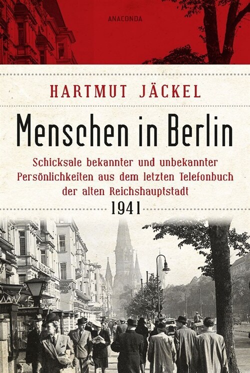 Menschen in Berlin. Schicksale bekannter und unbekannter Personlichkeiten aus dem letzten Telefonbuch der alten Reichshauptstadt 1941 (Hardcover)