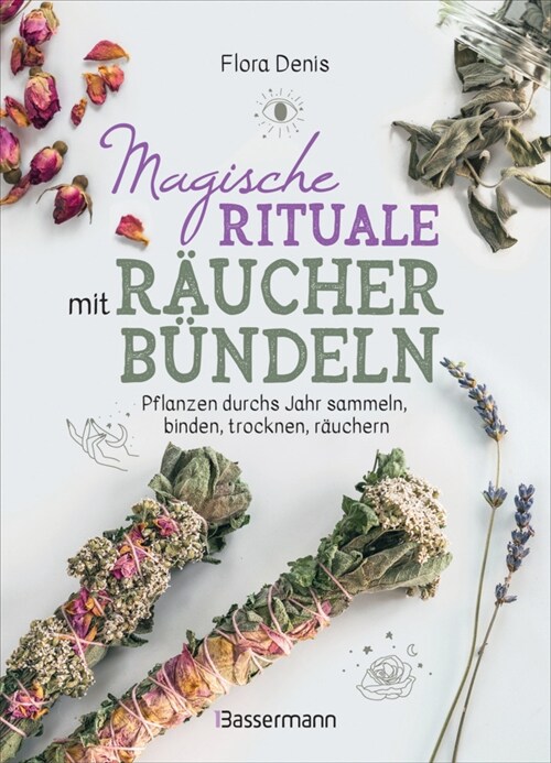 Magische Rituale mit Raucherbundeln. Zu Jahresfesten und im Alltag: Reinigung, Schutz, Liebe uvm. (Hardcover)