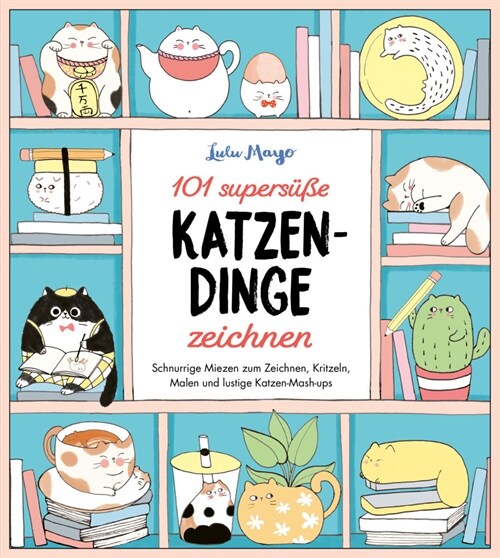 101 supersuße Katzen-Dinge zeichnen - Schnurrige Miezen zum Zeichnen, Kritzeln, Malen und lustige Katzen-Mash-ups (Paperback)
