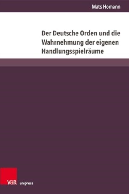 Der Deutsche Orden Und Die Wahrnehmung Der Eigenen Handlungsspielraume: Vom Ersten Thorner Frieden (1411) Bis Zum Vertrag Vom Melnosee (1422) (Hardcover)