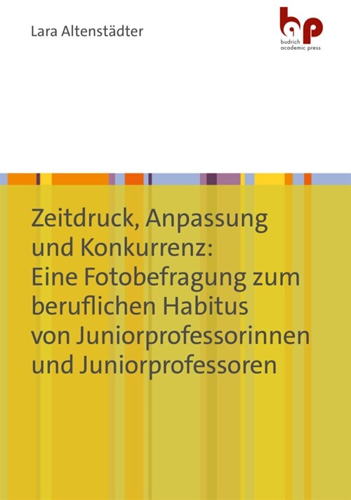 Zeitdruck, Anpassung und Konkurrenz: Eine Fotobefragung zum beruflichen Habitus von Juniorprofessorinnen und Juniorprofessoren (Paperback)