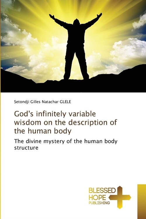 Gods infinitely variable wisdom on the description of the human body (Paperback)