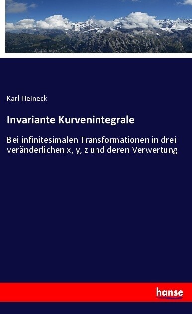 Invariante Kurvenintegrale: Bei infinitesimalen Transformationen in drei ver?derlichen x, y, z und deren Verwertung (Paperback)