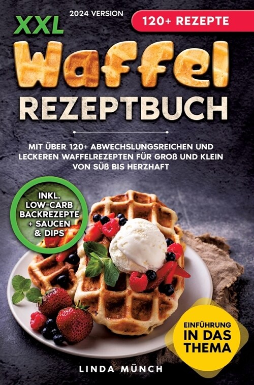 XXL Waffel Rezeptbuch: Mit ?er 120+ abwechslungsreichen und leckeren Waffelrezepten f? Gro?und Klein von s廻 bis herzhaft (Hardcover)