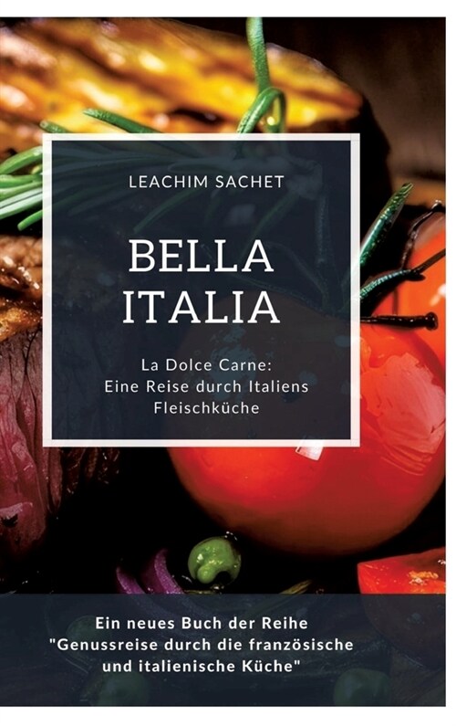 Bella Italia: Eine Reise durch Italiens Fleischk?he: La Dolce Carne: Ein neues Buch der Reihe Genussreise durch die franz?ische u (Hardcover)