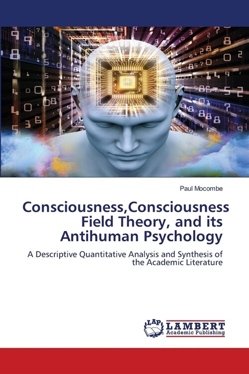 Consciousness, Consciousness Field Theory, and its Antihuman Psychology (Paperback)