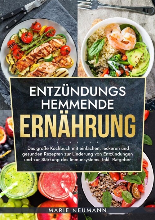 Entz?dungshemmende Ern?rung: Das gro? Kochbuch mit einfachen, leckeren und gesunden Rezepten zur Linderung von Entz?dungen und zur St?kung des I (Paperback)