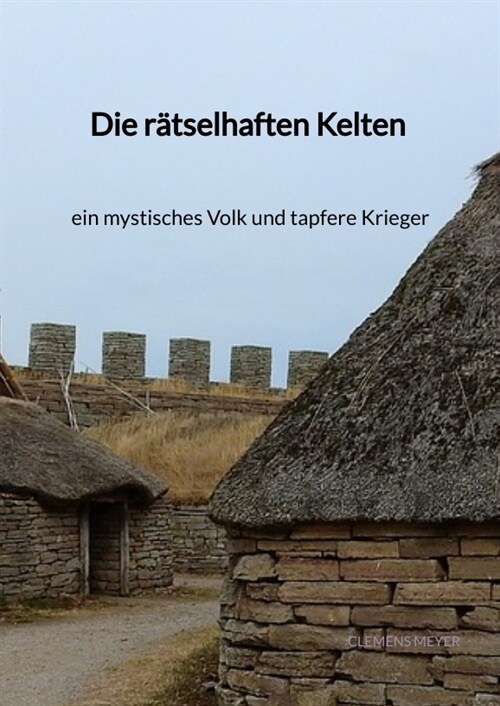 Die ratselhaften Kelten - ein mystisches Volk und tapfere Kriege (Hardcover)