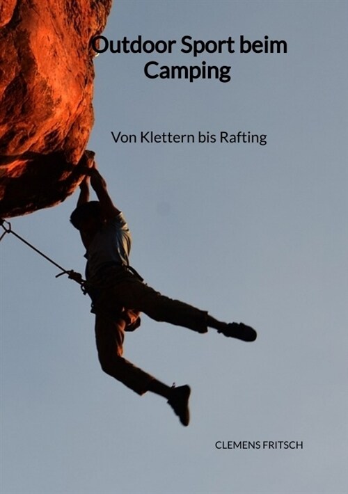 Outdoor Sport beim Camping - Von Klettern bis Rafting (Paperback)