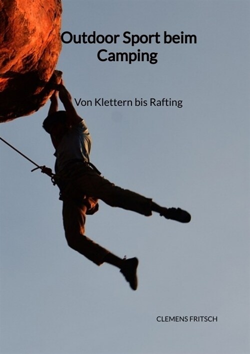 Outdoor Sport beim Camping - Von Klettern bis Rafting (Hardcover)