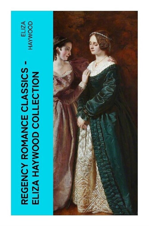 Regency Romance Classics - Eliza Haywood Collection (Paperback)