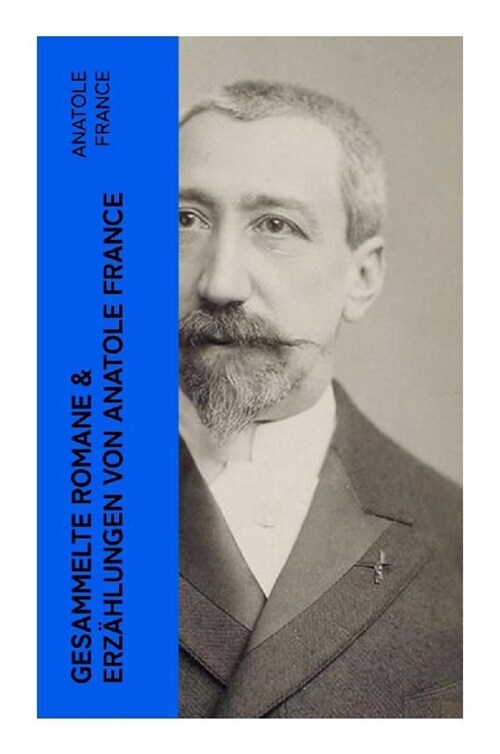 Gesammelte Romane & Erzahlungen von Anatole France (Paperback)