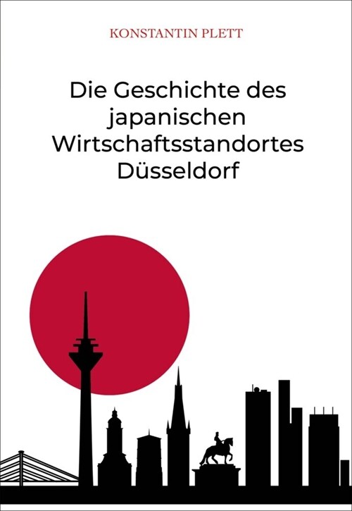 Die Geschichte des japanischen Wirtschaftsstandortes Dusseldorf (Paperback)