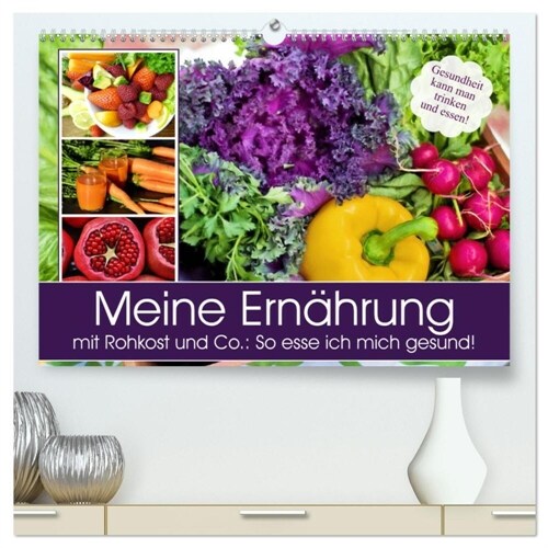 Meine Ernahrung mit Rohkost und Co.: So esse ich mich gesund! (hochwertiger Premium Wandkalender 2024 DIN A2 quer), Kunstdruck in Hochglanz (Calendar)