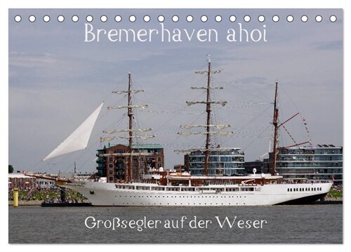 Bremerhaven ahoi - Großsegler auf der Weser (Tischkalender 2024 DIN A5 quer), CALVENDO Monatskalender (Calendar)