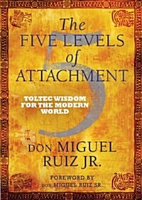 The Five Levels of Attachment : Toltec Wisdom for the Modern World (Paperback)