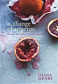 A Change of Appetite : Where Delicious Meets Healthy (Hardcover)