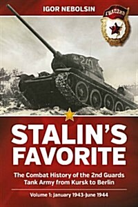 StalinS Favorite: the Combat History of the 2nd Guards Tank Army from Kursk to Berlin : Volume 1: January 1943-June 1944 (Hardcover)