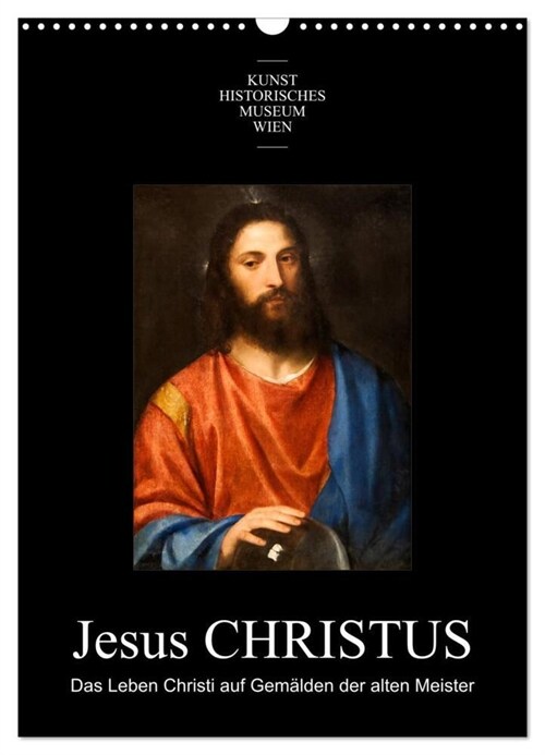 Jesus Christus - Das Leben Christi auf Gemalden der alten Meister (Wandkalender 2024 DIN A3 hoch), CALVENDO Monatskalender (Calendar)