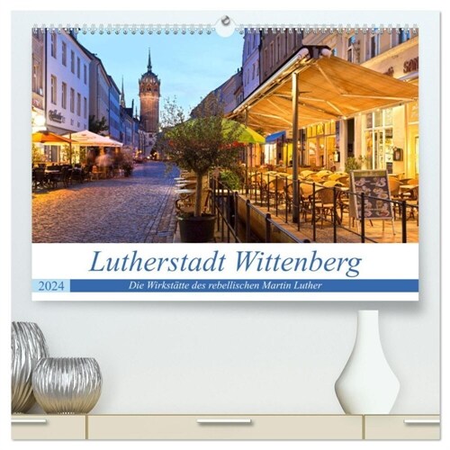 Lutherstadt Wittenberg - Die Wirkstatte des rebellischen Martin Luther (hochwertiger Premium Wandkalender 2024 DIN A2 quer), Kunstdruck in Hochglanz (Calendar)
