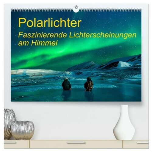 Polarlichter - Faszinierende Lichterscheinungen am Himmel (hochwertiger Premium Wandkalender 2024 DIN A2 quer), Kunstdruck in Hochglanz (Calendar)