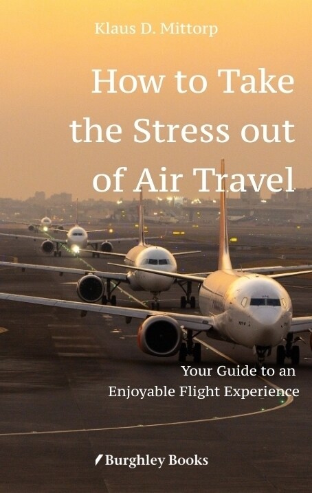 How to Take the Stress out of Air Travel: Your Guide to an Enjoyable Flight Experience (Paperback)