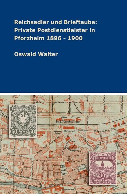 Reichsadler und Brieftaube: Private Postdienstleister in Pforzheim 1896 - 1900 (Paperback)