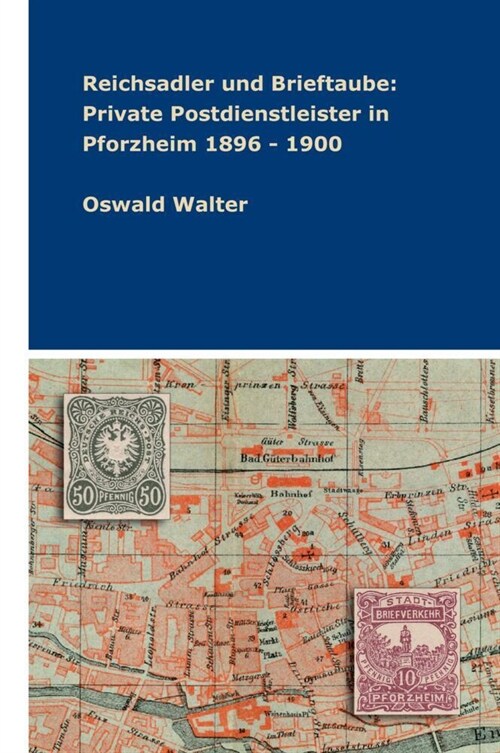 Reichsadler und Brieftaube: Private Postdienstleister in Pforzheim 1896 - 1900 (Hardcover)