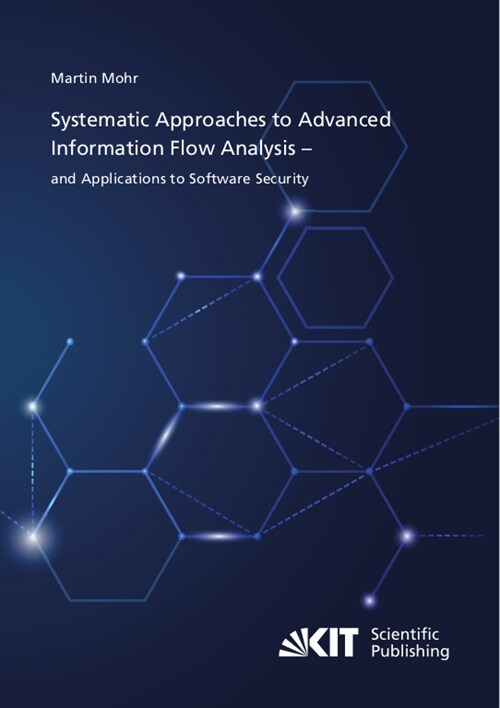 Systematic Approaches to Advanced Information Flow Analysis - and Applications to Software Security (Paperback)