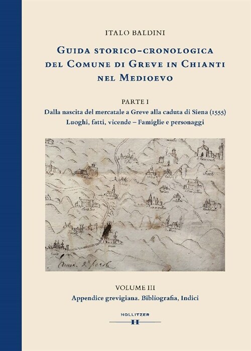 GUIDA STORICO-CRONOLOGICA DEL COMUNE DI GREVE IN CHIANTI NEL MEDIOEVO. PARTE I: Dalla nascita del mercatale a Greve alla caduta di Siena (1555). Luogh (Hardcover)