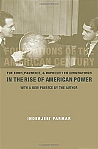 Foundations of the American Century: The Ford, Carnegie, and Rockefeller Foundations in the Rise of American Power (Paperback)