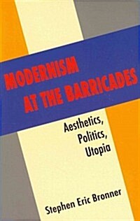 Modernism at the Barricades: Aesthetics, Politics, Utopia (Paperback)