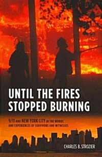 Until the Fires Stopped Burning: 9/11 and New York City in the Words and Experiences of Survivors and Witnesses (Paperback)