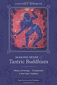 Making Sense of Tantric Buddhism: History, Semiology, and Transgression in the Indian Traditions (Paperback)