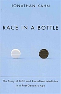 Race in a Bottle: The Story of BiDil and Racialized Medicine in a Post-Genomic Age (Paperback)