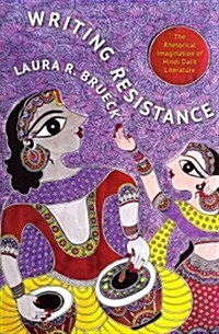 Writing Resistance: The Rhetorical Imagination of Hindi Dalit Literature (Paperback)