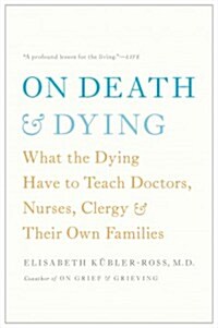 On Death & Dying: What the Dying Have to Teach Doctors, Nurses, Clergy & Their Own Families (Paperback)