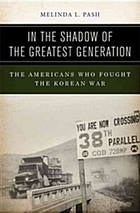 In the Shadow of the Greatest Generation: The Americans Who Fought the Korean War (Paperback)