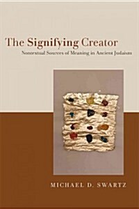 The Signifying Creator: Nontextual Sources of Meaning in Ancient Judaism (Paperback)