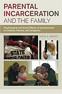 Parental Incarceration and the Family: Psychological and Social Effects of Imprisonment on Children, Parents, and Caregivers (Paperback)