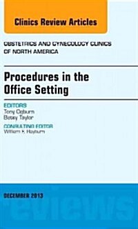 Procedures in the Office Setting, an Issue of Obstetric and Gynecology Clinics: Volume 40-4 (Hardcover)