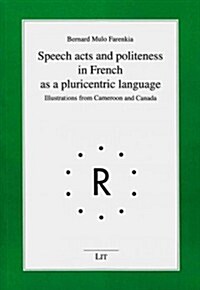 Speech Acts and Politeness in French as a Pluricentric Language, 10: Illustrations from Cameroon and Canada (Paperback)