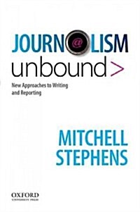 Journalism Unbound: New Approaches to Reporting and Writing (Paperback)