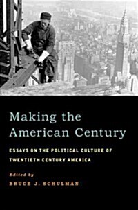 Making the American Century: Essays on the Political Culture of Twentieth Century America (Paperback)