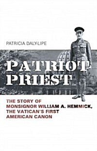 Patriot Priest: The Story of Monsignor William a Hemmick, the Vaticans First American Canon (Paperback)