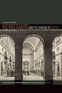 Kierkegaard and the Staging of Desire: Rhetoric and Performance in a Theology of Eros (Hardcover)