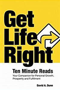 Get Life Right: Ten Minute Reads: Your Companion for Personal Growth, Prosperity and Fulfillment (Paperback)